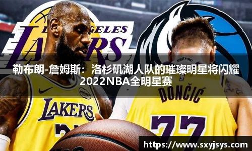 勒布朗-詹姆斯：洛杉矶湖人队的璀璨明星将闪耀2022NBA全明星赛